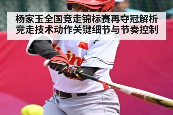 杨家玉全国竞走锦标赛再夺冠解析竞走技术动作关键细节与节奏控制